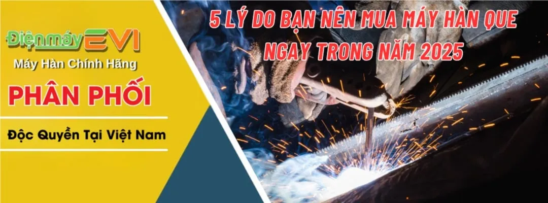 5 Lý Do Bạn Nên Mua Máy Hàn Que Ngay Trong Năm 2025